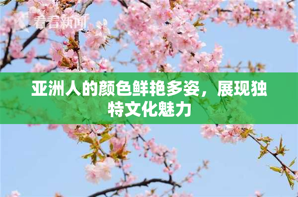 亚洲人的颜色鲜艳多姿，展现独特文化魅力