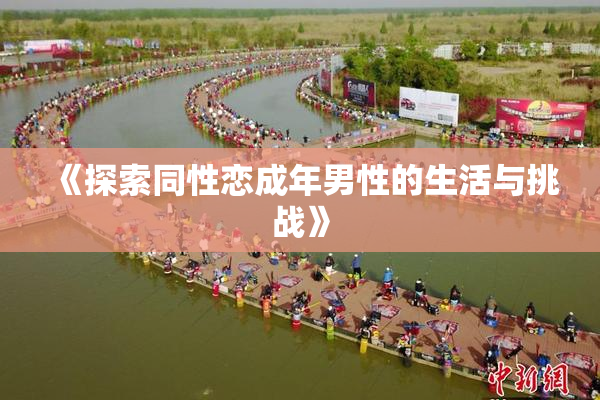 《探索同性恋成年男性的生活与挑战》