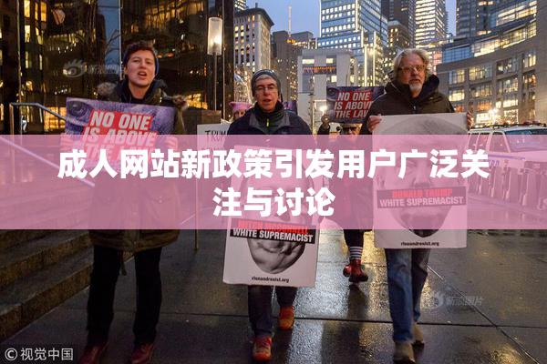 成人网站新政策引发用户广泛关注与讨论