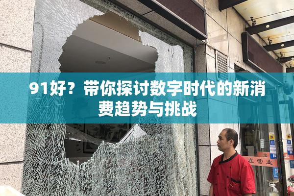 91好？带你探讨数字时代的新消费趋势与挑战