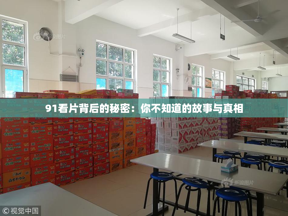 91看片背后的秘密：你不知道的故事与真相
