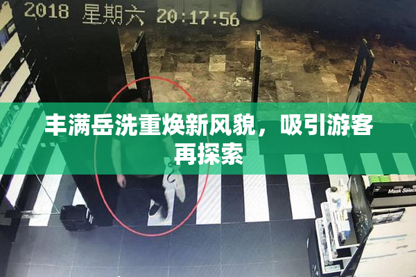 丰满岳洗重焕新风貌，吸引游客再探索
