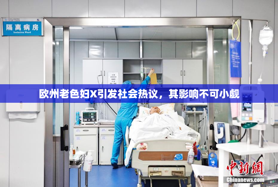欧州老色妇X引发社会热议，其影响不可小觑