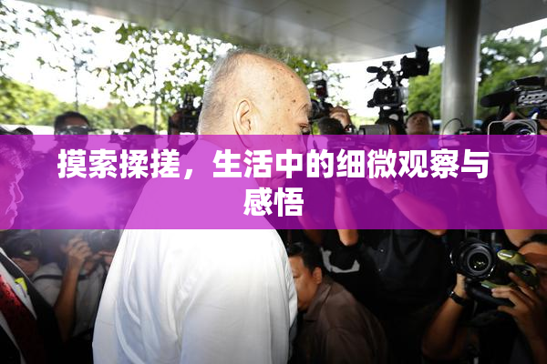 摸索揉搓，生活中的细微观察与感悟