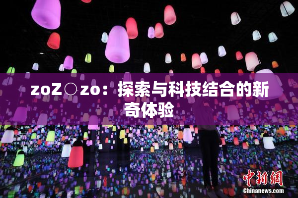zoZ○zo：探索与科技结合的新奇体验