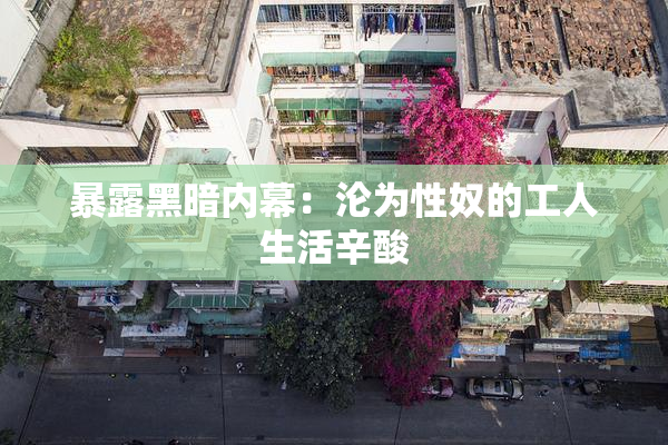 暴露黑暗内幕：沦为性奴的工人生活辛酸