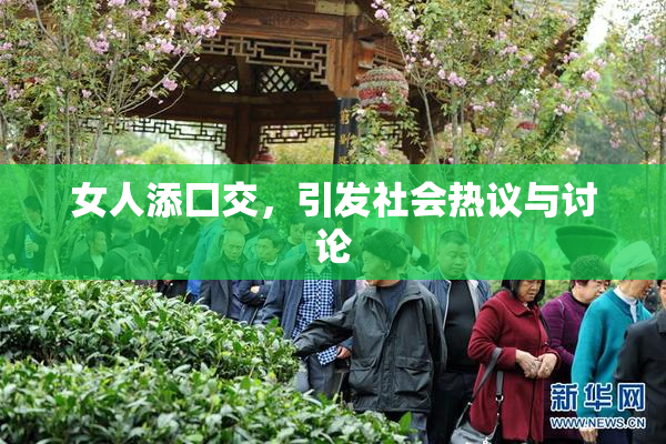 女人添囗交，引发社会热议与讨论