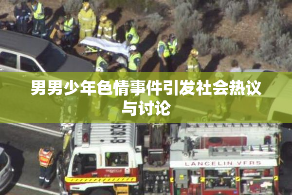 男男少年色情事件引发社会热议与讨论