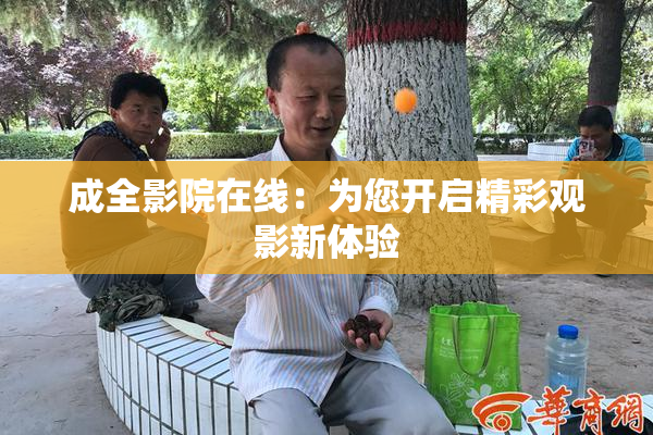成全影院在线：为您开启精彩观影新体验