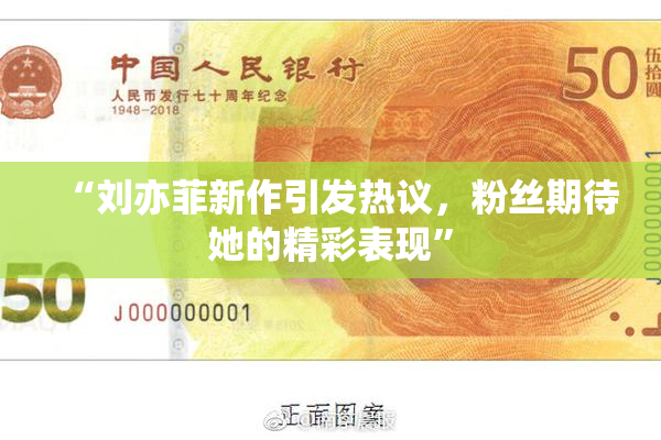 “刘亦菲新作引发热议，粉丝期待她的精彩表现”
