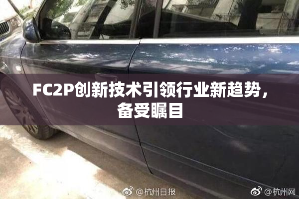 FC2P创新技术引领行业新趋势，备受瞩目
