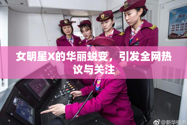 女明星X的华丽蜕变，引发全网热议与关注
