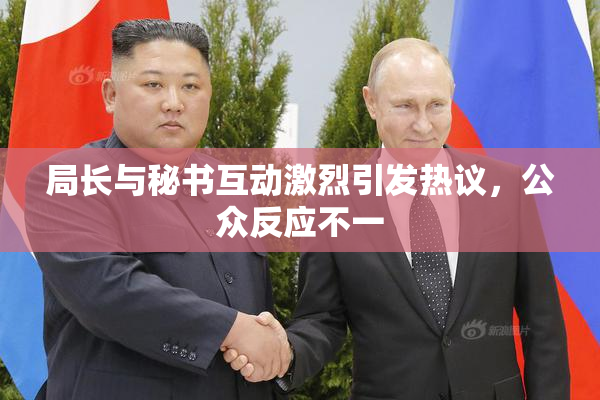 局长与秘书互动激烈引发热议，公众反应不一