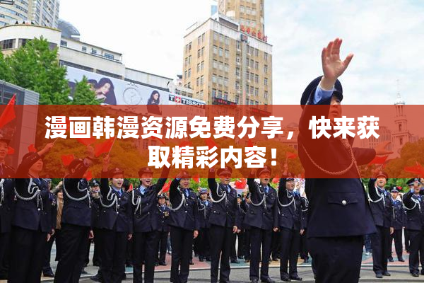漫画韩漫资源免费分享，快来获取精彩内容！