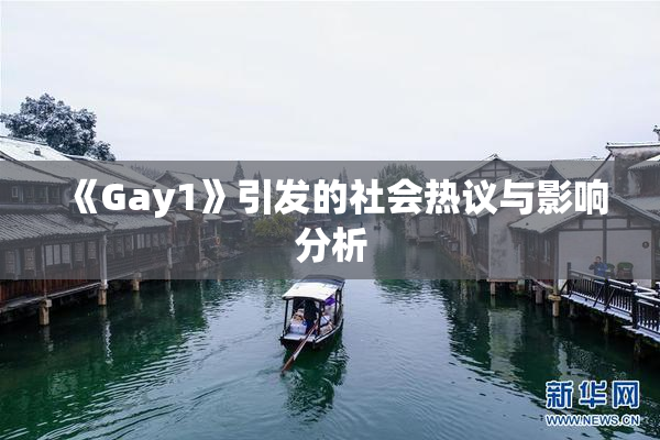 《Gay1》引发的社会热议与影响分析
