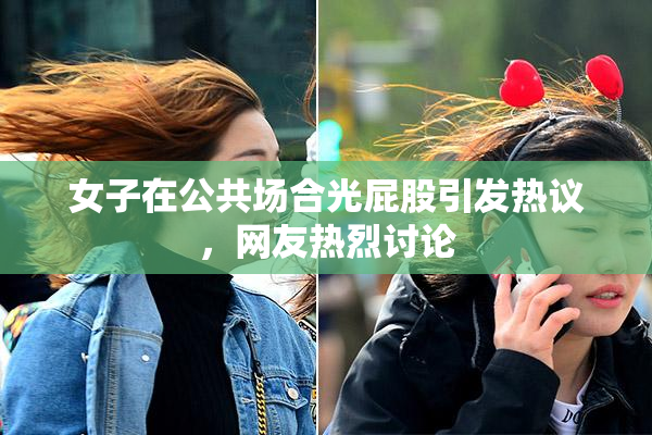 女子在公共场合光屁股引发热议，网友热烈讨论