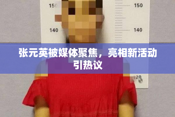 张元英被媒体聚焦，亮相新活动引热议