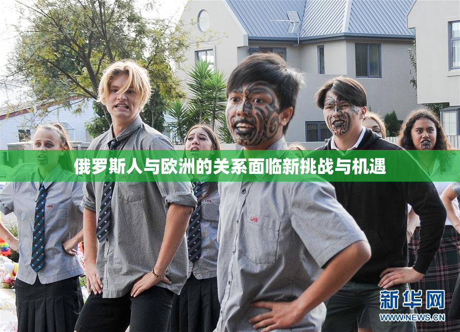 俄罗斯人与欧洲的关系面临新挑战与机遇