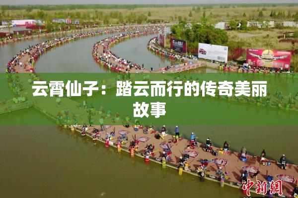 云霄仙子：踏云而行的传奇美丽故事
