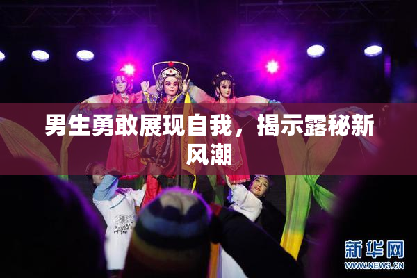 男生勇敢展现自我，揭示露秘新风潮