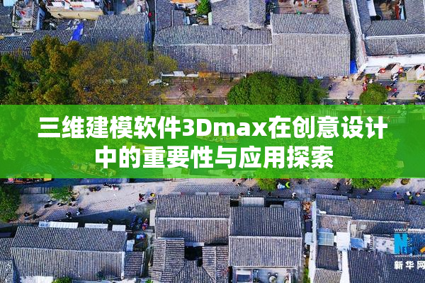 三维建模软件3Dmax在创意设计中的重要性与应用探索