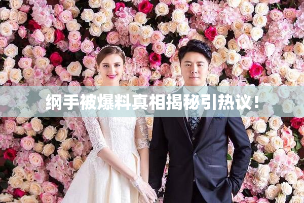 纲手被爆料真相揭秘引热议！