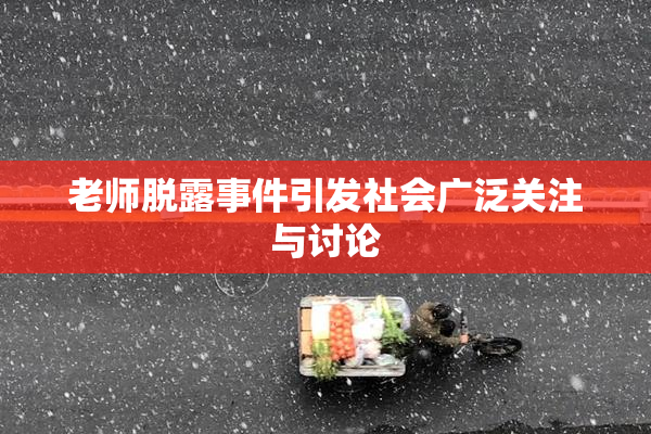 老师脱露事件引发社会广泛关注与讨论