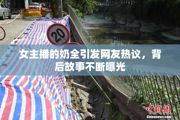 女主播的奶全引发网友热议，背后故事不断曝光