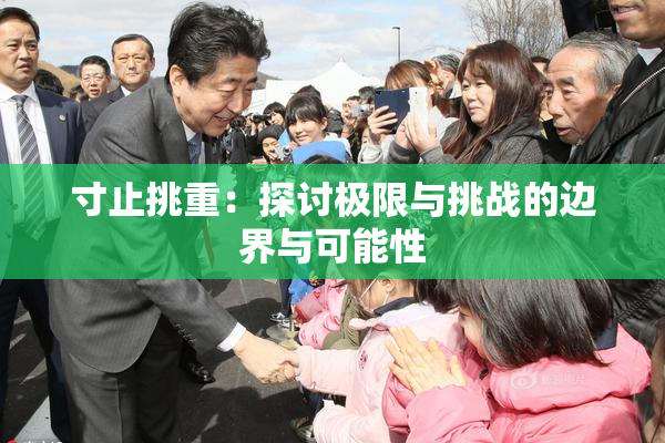 寸止挑重：探讨极限与挑战的边界与可能性