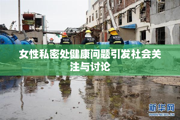 女性私密处健康问题引发社会关注与讨论