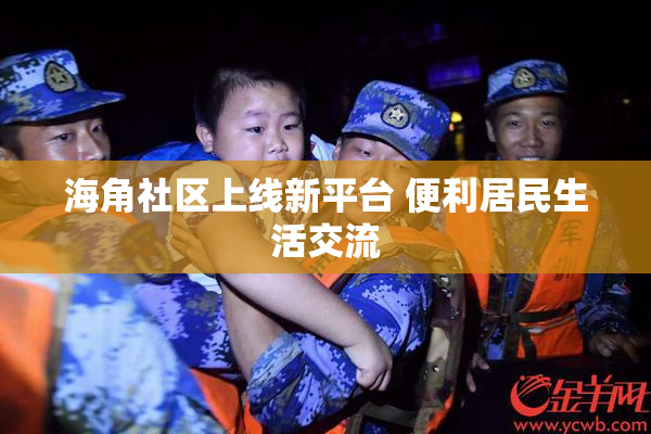 海角社区上线新平台 便利居民生活交流