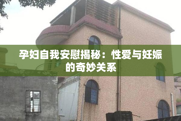 孕妇自我安慰揭秘：性爱与妊娠的奇妙关系