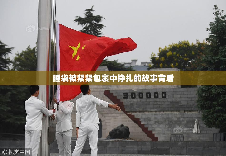 睡袋被紧紧包裹中挣扎的故事背后
