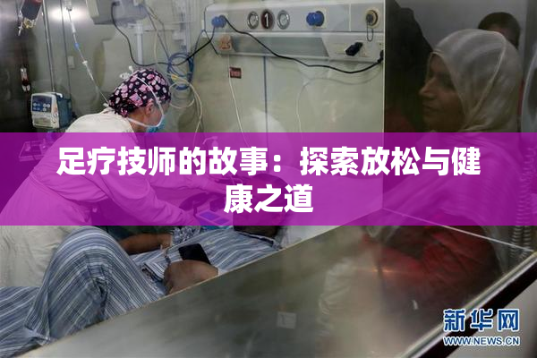 足疗技师的故事：探索放松与健康之道