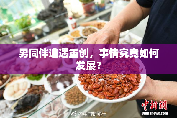 男同伴遭遇重创，事情究竟如何发展？