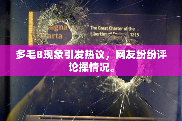多毛B现象引发热议，网友纷纷评论搡情况。