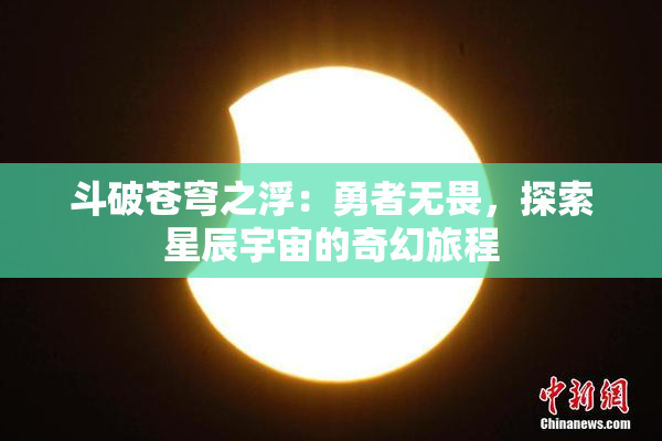 斗破苍穹之浮：勇者无畏，探索星辰宇宙的奇幻旅程