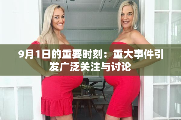 9月1日的重要时刻：重大事件引发广泛关注与讨论