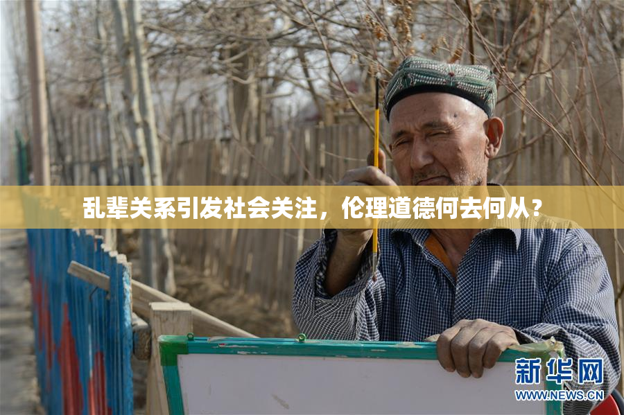 乱辈关系引发社会关注，伦理道德何去何从？