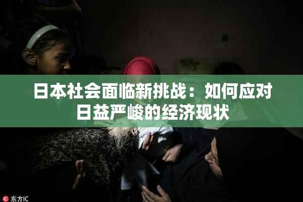 日本社会面临新挑战：如何应对日益严峻的经济现状