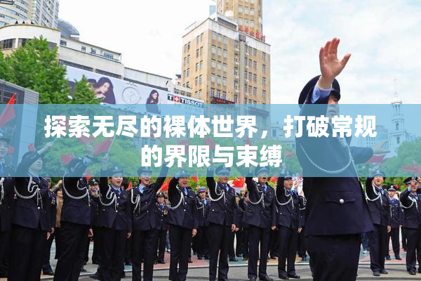 探索无尽的裸体世界，打破常规的界限与束缚