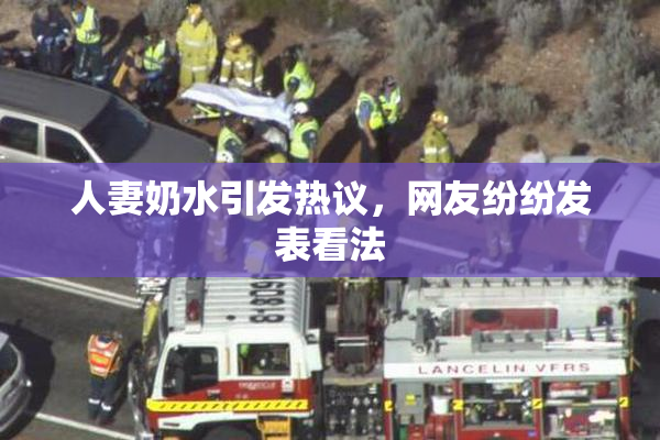 人妻奶水引发热议，网友纷纷发表看法