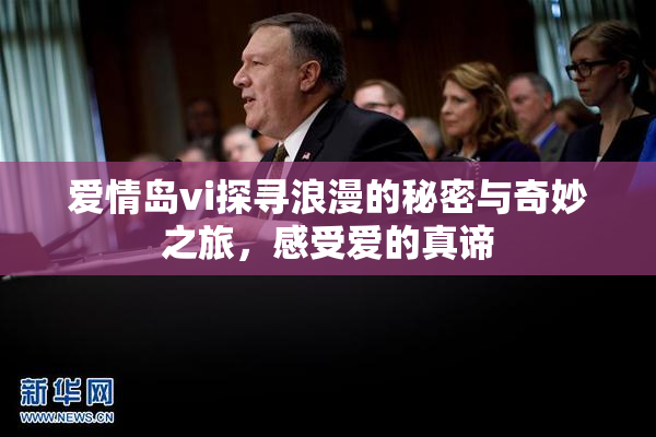 爱情岛vi探寻浪漫的秘密与奇妙之旅，感受爱的真谛