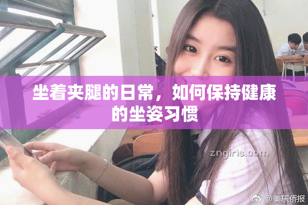 坐着夹腿的日常，如何保持健康的坐姿习惯