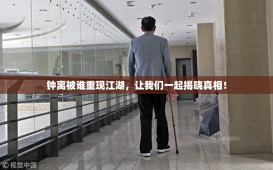 钟离被谁重现江湖，让我们一起揭晓真相！