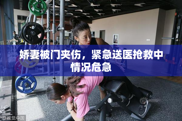 娇妻被门夹伤，紧急送医抢救中情况危急