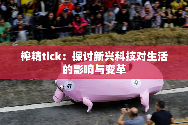 榨精tick：探讨新兴科技对生活的影响与变革