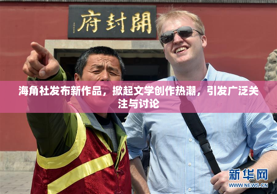 海角社发布新作品，掀起文学创作热潮，引发广泛关注与讨论