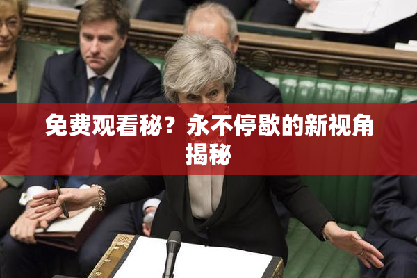 免费观看秘？永不停歇的新视角揭秘