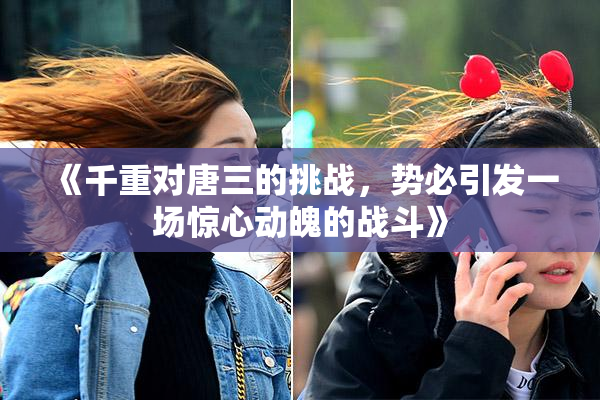 《千重对唐三的挑战，势必引发一场惊心动魄的战斗》